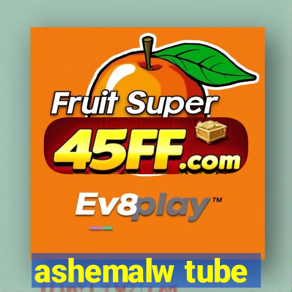ashemalw tube